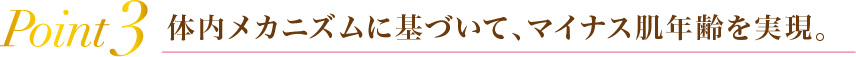 Point3体内メカニズムに基づいて、マイナス肌年齢を実現