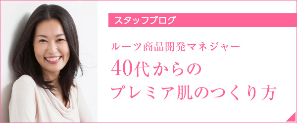 ルーツ商品開発マネージャー　40代からのプレミア肌のつくりかた